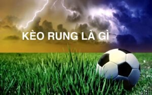 hướng dẫn kèo rung là gì? cách chơi kèo rung hiệu quả như thế nào