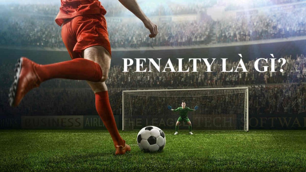 penalty trong bóng đá là gì, tất cả sẽ được giải đáp trong bài viết này