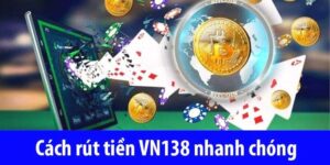 Hướng dẫn cách rút tiền thành công 100% tại nhà cái VN138