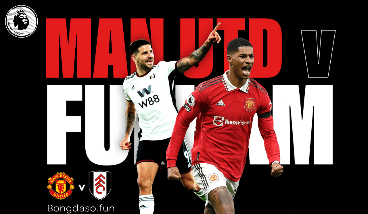 Manchester United vs Fulham 22h30 28/5 vòng 38 Premier League