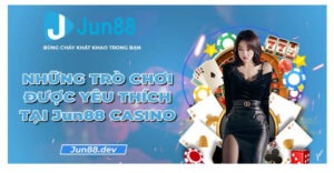 Những trò chơi được yêu thích tại Jun88 casino