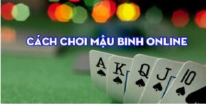 Vận dụng thêm những mẹo chơi Mậu binh hiệu quả nhất