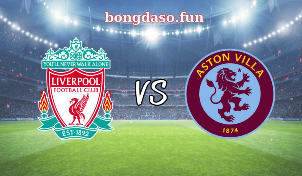 Soi kèo bóng đá Liverpool vs Aston Villa vòng 37 Premier League 21h00 ngày 20/5