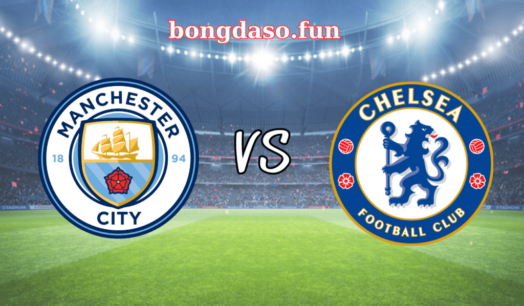 Manchester City - Chelsea: The Blues khó hoãn ngày đăng quang của nhà vô địch