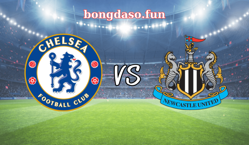 Bongdaso.fun– Nhận định Chelsea vs Newcastle 22h30 ngày 28/5