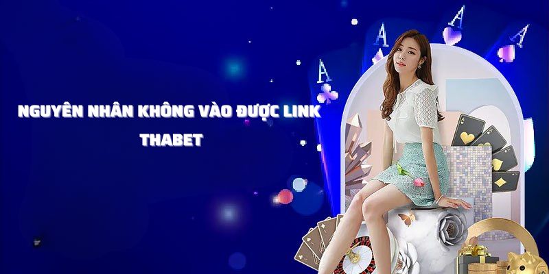 Nguyên nhân không vào được link THABET 