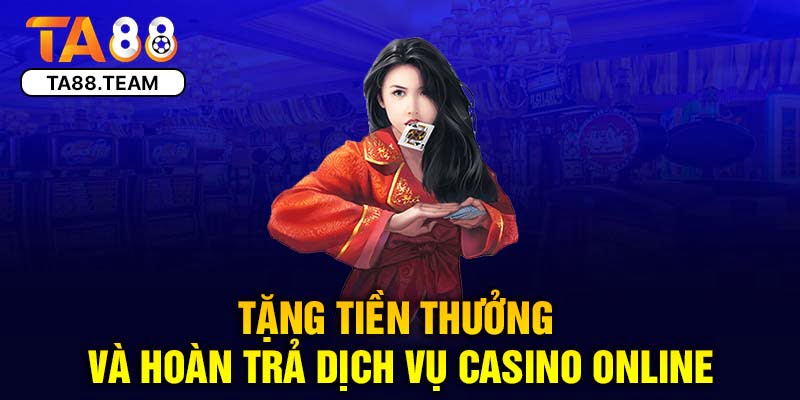 Tặng tiền thưởng và hoàn trả dịch vụ casino online