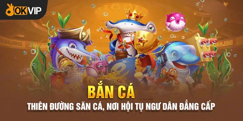 Bắn cá cực hấp dẫn cùng Okvip