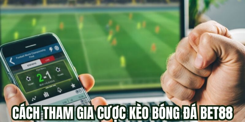 Hướng dẫn cách tham gia cược kèo bóng đá BET88