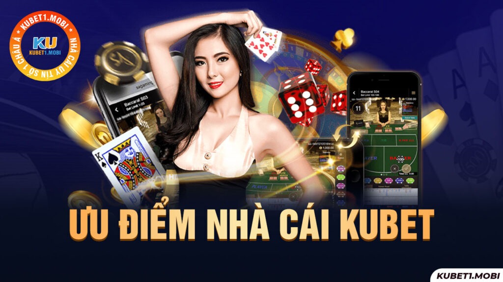 Ưu điểm Kubet casino được giới cược thủ khen ngợi