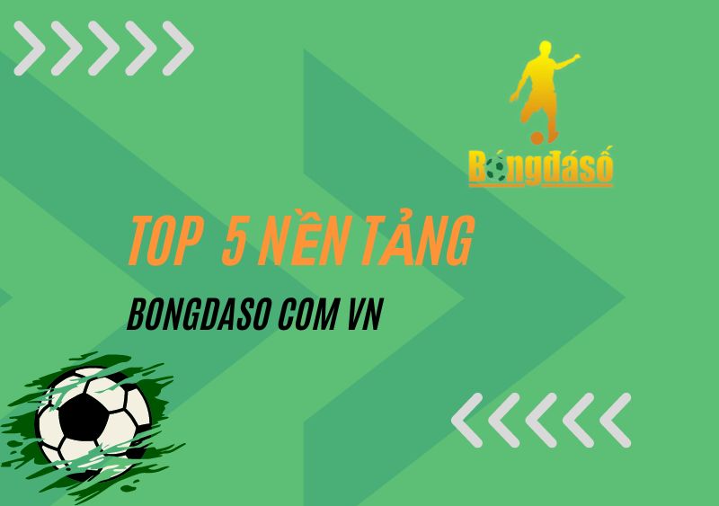 Top 5 nền tảng trực tuyến Bongdaso com vn đáng tin cậy nhất 2023