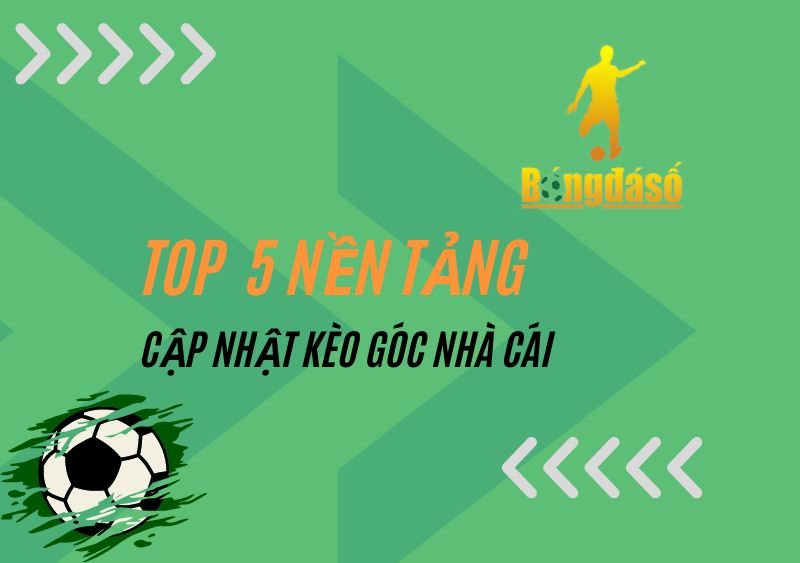 Top 5 địa chỉ cập nhật kèo góc nhà cái chuẩn xác