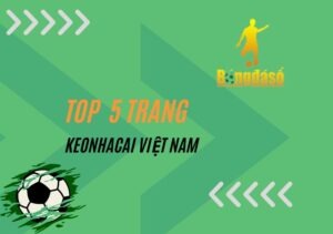 Top 5 trang web cung cấp keonhacai Việt Nam uy tín nhất 2023