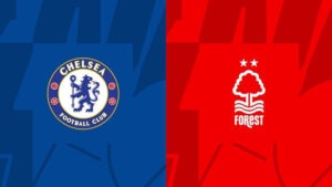 Nhận định vòng 4 Premier League: Chelsea vs Nottingham Forest