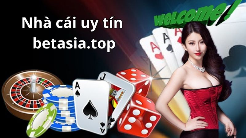 Nhà cái uy tín betasia.top đánh giá trang cá cược uy tín