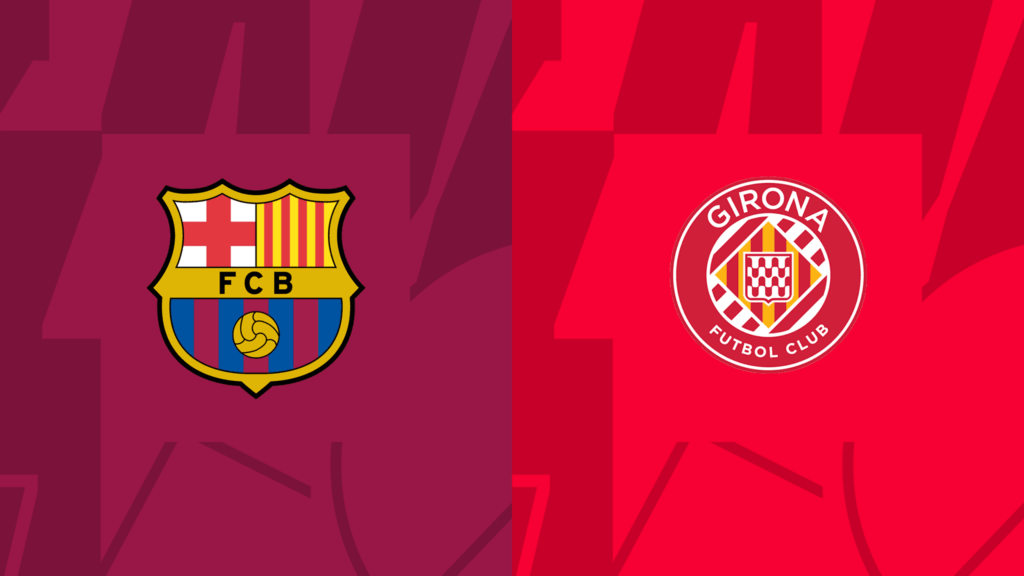 Nhận định, soi kèo nhà cái trận Barcelona vs Girona: Kịch tính Derby Catalonia