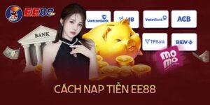 Hướng dẫn cách nạp tiền ee88 chi tiết và chuẩn xác nhất