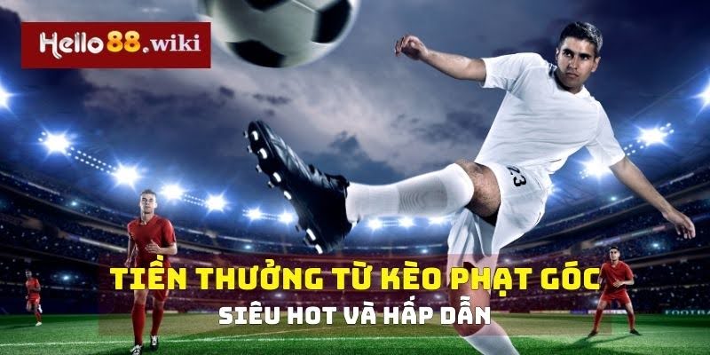 Tiền thưởng từ kèo phạt góc - Siêu hot và hấp dẫn