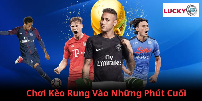 Chơi rung vào những phút cuối của hiệp đấu