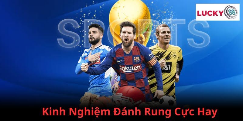 Kinh nghiệm đánh cược rung cực hay tại Lucky88