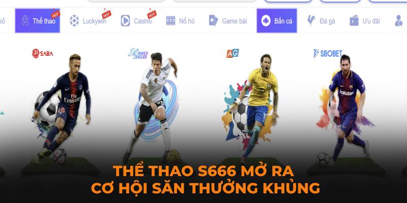 Thể thao S666 là cơ hội giúp cược thủ có cơ hội hốt được bạc tỷ về nhà