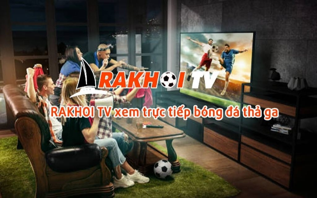 Rakhoi TV - Kênh phát sóng trực tiếp bóng đá đỉnh cao