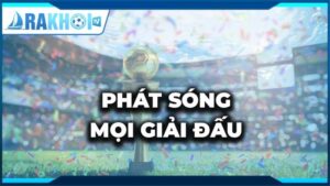 Thỏa mái xem trực tiếp các giải bóng đá chất lượng cao trên Rakhoi tv