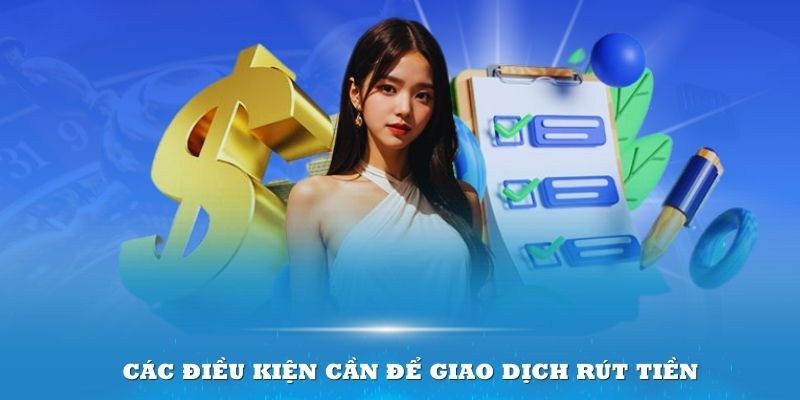 Thực hiện đúng các điều kiện cần để giao dịch rút tiền diễn ra thuận lợi