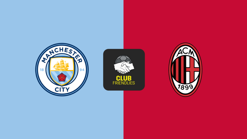 Nhận định Man City vs AC Milan 5h ngày 28/7: Đôi công mãn nhãn?