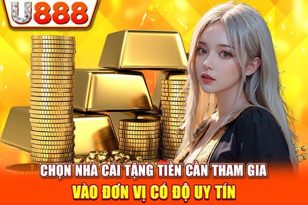 Chọn nhà cái tặng tiền cần tham gia vào đơn vị có độ uy tín