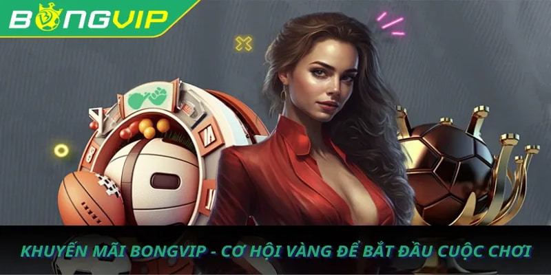 Các sự kiện khuyến mãi Bongvip thu hút nhất thị trường