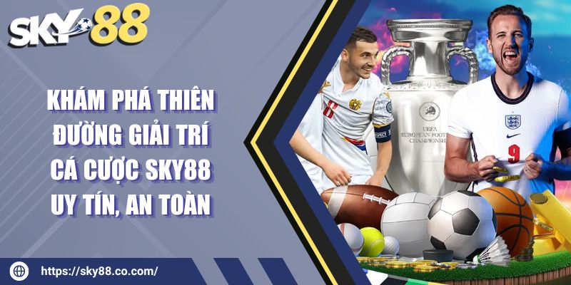 Khám Phá Thiên Đường Giải Trí Cá Cược Sky88 uy tín, an toàn