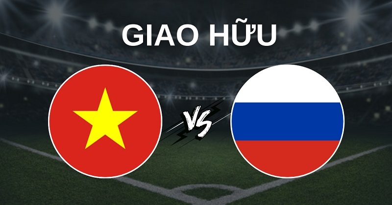 Nhận định Việt Nam vs Nga 20h ngày 5/9: Thử thách cực đại